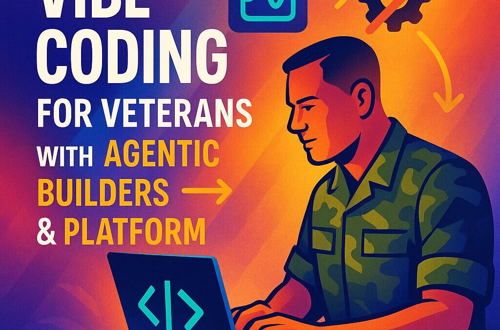 Vibe Coding for Veterans with Agentic Builders & Platform